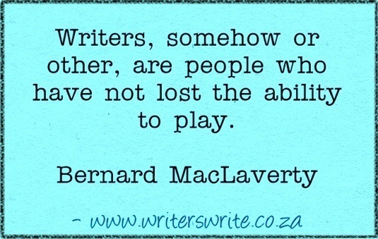 Writers, somehow or other, are people who have not lost the ability play